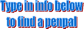 Type in info below
to find a penpal
